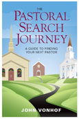 The Pastoral Search Journey: A Guide to Finding Your Next Pastor John Vonhof